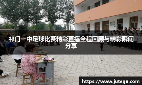 祁门一中足球比赛精彩直播全程回顾与精彩瞬间分享