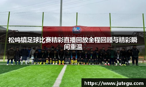 松鸣镇足球比赛精彩直播回放全程回顾与精彩瞬间重温
