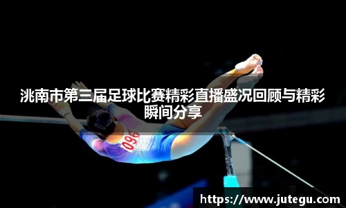 洮南市第三届足球比赛精彩直播盛况回顾与精彩瞬间分享
