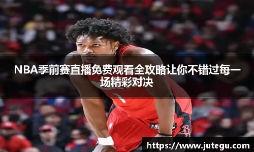 NBA季前赛直播免费观看全攻略让你不错过每一场精彩对决