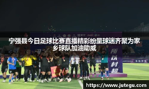宁强县今日足球比赛直播精彩纷呈球迷齐聚为家乡球队加油助威