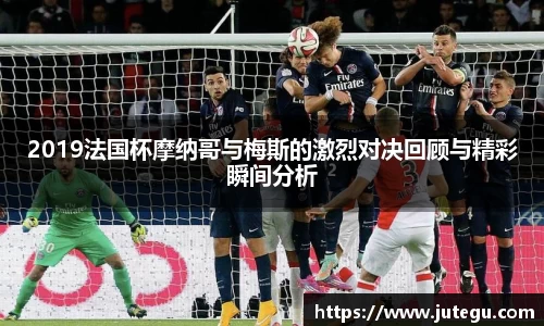 2019法国杯摩纳哥与梅斯的激烈对决回顾与精彩瞬间分析